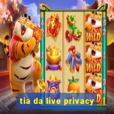 tia da live privacy